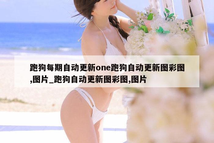 跑狗每期自动更新one跑狗自动更新图彩图,图片_跑狗自动更新图彩图,图片